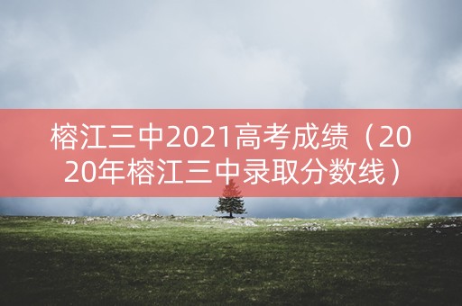 榕江三中2021高考成绩（2020年榕江三中录取分数线）