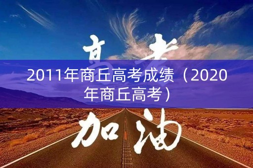 2011年商丘高考成绩（2020年商丘高考）