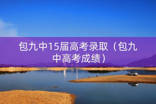 包九中15届高考录取（包九中高考成绩）