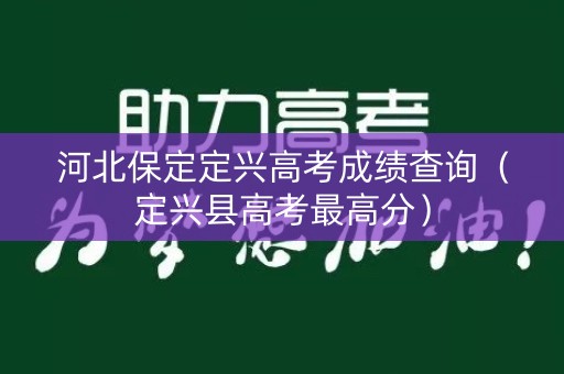 河北保定定兴高考成绩查询（定兴县高考最高分）