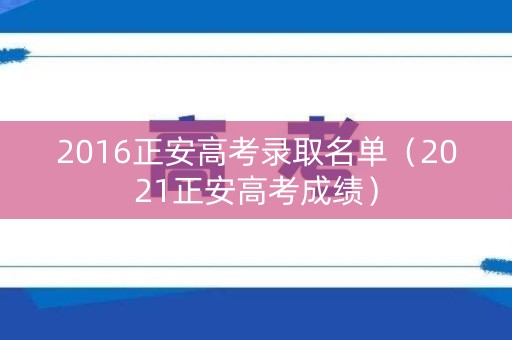2016正安高考录取名单(2021正安高考成绩) 2016正安高考录取名单(2021正安高考成绩)