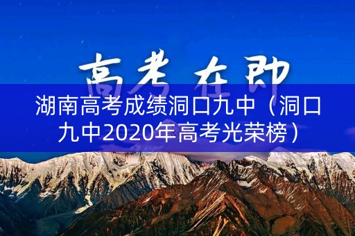 湖南高考成绩洞口九中（洞口九中2020年高考光荣榜）