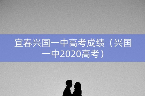 宜春兴国一中高考成绩（兴国一中2020高考）