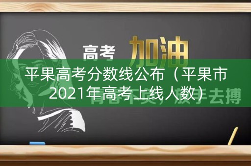 平果高考分数线公布(平果市2021年高考上线人数) 平果高考分数线公布(平果市2021年高考上线人数)