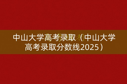 中山大学高考录取（中山大学高考录取分数线2025）