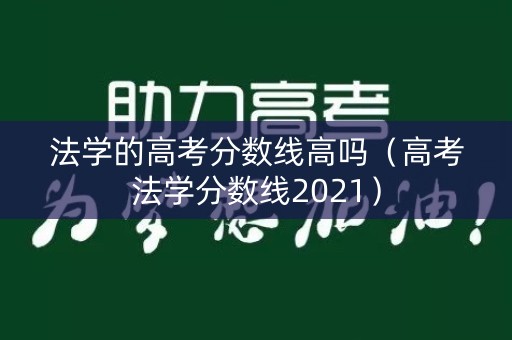 法学的高考分数线高吗（高考法学分数线2021）