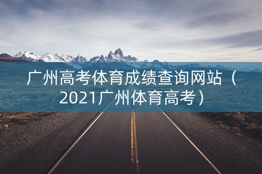 广州高考体育成绩查询网站（2021广州体育高考）