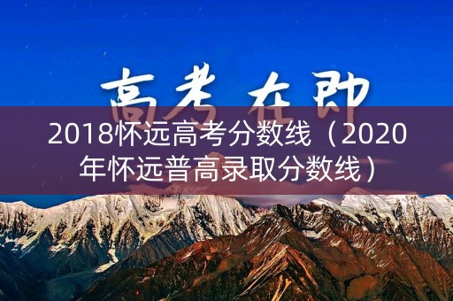 2018怀远高考分数线（2020年怀远普高录取分数线）