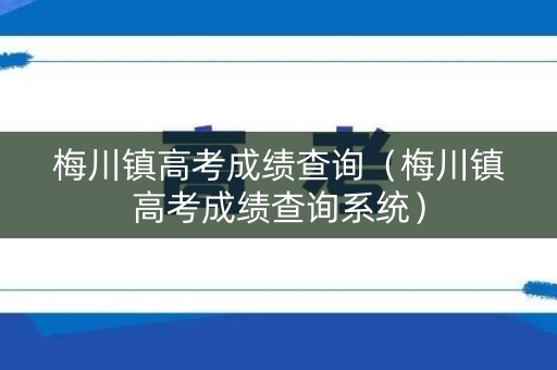 梅川镇高考成绩查询（梅川镇高考成绩查询系统）