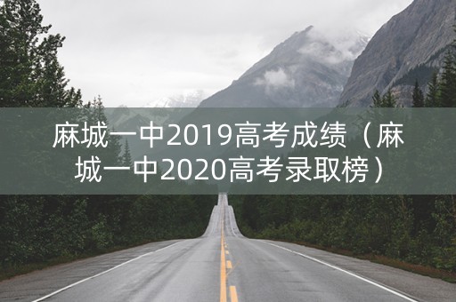 麻城一中2019高考成绩(麻城一中2020高考录取榜) 麻城一中2019高考成绩(麻城一中2020高考录取榜)