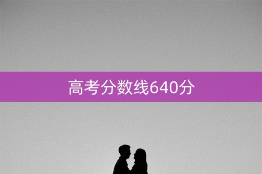 高考分数线640分