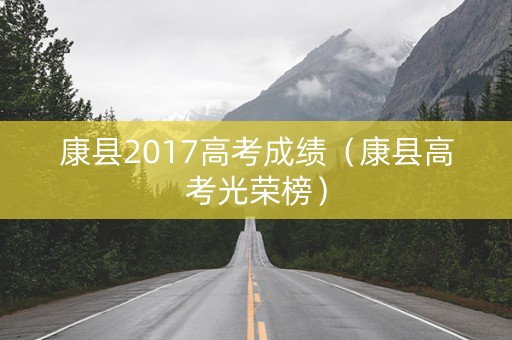 康县2017高考成绩（康县高考光荣榜）