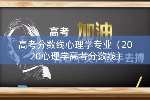 高考分数线心理学专业（2020心理学高考分数线）