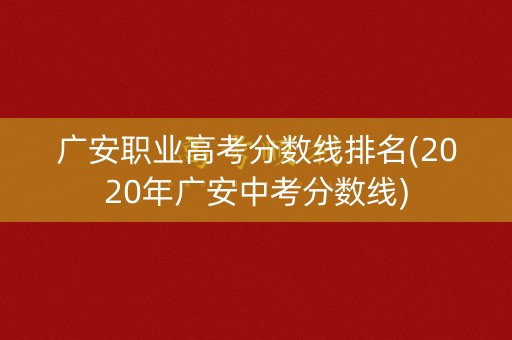 广安职业高考分数线排名(2020年广安中考分数线) 广安职业高考分数线排名(2020年广安中考分数线)