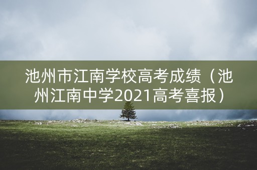 池州市江南学校高考成绩(池州江南中学2021高考喜报) 池州市江南学校高考成绩(池州江南中学2021高考喜报)