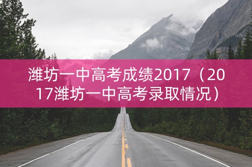 潍坊一中高考成绩2017(2017潍坊一中高考录取情况) 潍坊一中高考成绩2017(2017潍坊一中高考录取情况)