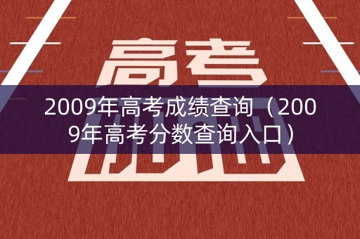 2009年高考成绩查询（2009年高考分数查询入口）