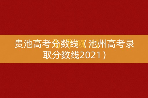 贵池高考分数线（池州高考录取分数线2021）