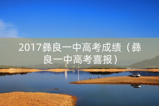 2017彝良一中高考成绩(彝良一中高考喜报) 2017彝良一中高考成绩(彝良一中高考喜报)