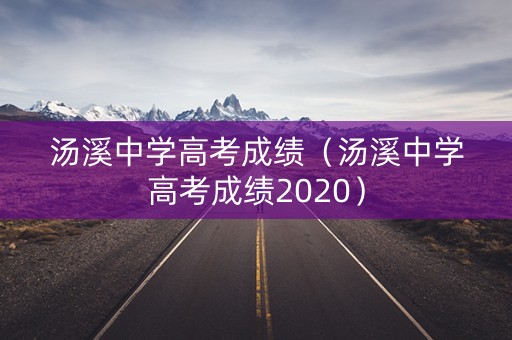 汤溪中学高考成绩(汤溪中学高考成绩2020) 汤溪中学高考成绩(汤溪中学高考成绩2020)