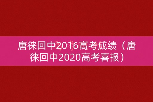 唐徕回中2016高考成绩(唐徕回中2020高考喜报) 唐徕回中2016高考成绩(唐徕回中2020高考喜报)
