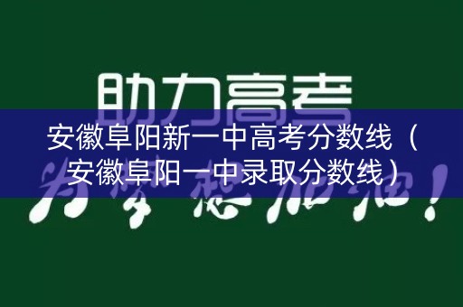 安徽阜阳新一中高考分数线(安徽阜阳一中录取分数线) 安徽阜阳新一中高考分数线(安徽阜阳一中录取分数线)