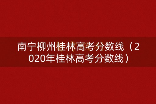 南宁柳州桂林高考分数线(2020年桂林高考分数线) 南宁柳州桂林高考分数线(2020年桂林高考分数线)