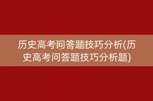 历史高考问答题技巧分析(历史高考问答题技巧分析题)