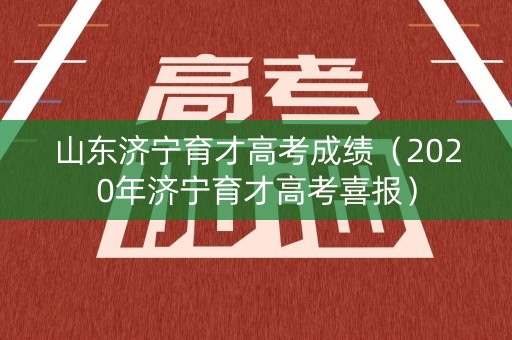 山东济宁育才高考成绩(2020年济宁育才高考喜报) 山东济宁育才高考成绩(2020年济宁育才高考喜报)