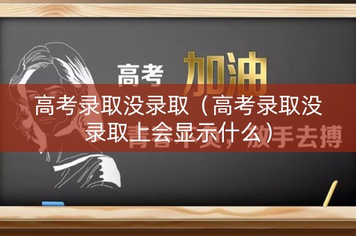 高考录取没录取(高考录取没录取上会显示什么) 高考录取没录取(高考录取没录取上会显示什么)