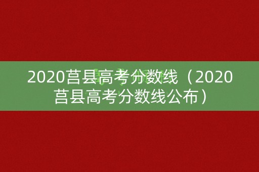 2020莒县高考分数线(2020莒县高考分数线公布) 2020莒县高考分数线(2020莒县高考分数线公布)