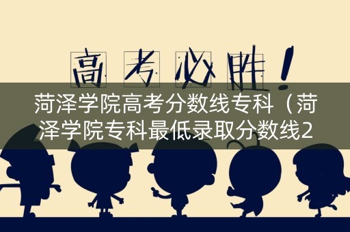 菏泽学院高考分数线专科(菏泽学院专科最低录取分数线2020) 菏泽学院高考分数线专科(菏泽学院专科最低录取分数线2020)