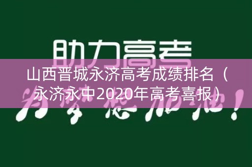 山西晋城永济高考成绩排名(永济永中2020年高考喜报) 山西晋城永济高考成绩排名(永济永中2020年高考喜报)