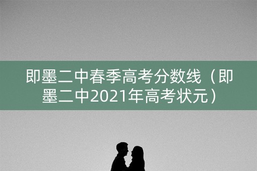 即墨二中春季高考分数线（即墨二中2021年高考状元）