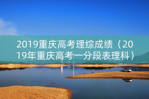2019重庆高考理综成绩(2019年重庆高考一分段表理科) 2019重庆高考理综成绩(2019年重庆高考一分段表理科)