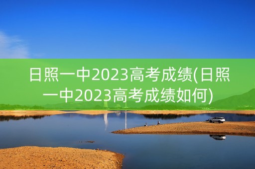 日照一中2023高考成绩(日照一中2023高考成绩如何) 日照一中2023高考成绩(日照一中2023高考成绩如何)