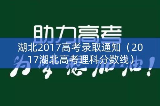 湖北2017高考录取通知(2017湖北高考理科分数线) 湖北2017高考录取通知(2017湖北高考理科分数线)