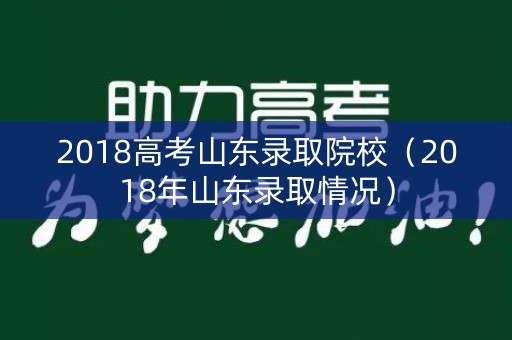 2018高考山东录取院校（2018年山东录取情况）