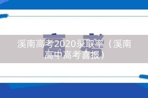 溪南高考2020录取率(溪南高中高考喜报) 溪南高考2020录取率(溪南高中高考喜报)