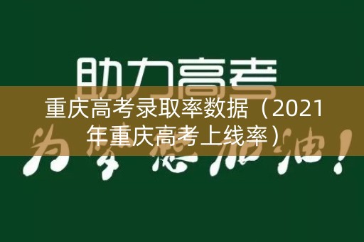 重庆高考录取率数据(2021年重庆高考上线率) 重庆高考录取率数据(2021年重庆高考上线率)