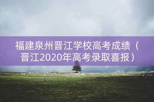 福建泉州晋江学校高考成绩（晋江2020年高考录取喜报）