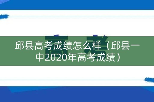 邱县高考成绩怎么样(邱县一中2020年高考成绩) 邱县高考成绩怎么样(邱县一中2020年高考成绩)