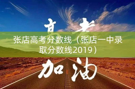 张店高考分数线(张店一中录取分数线2019) 张店高考分数线(张店一中录取分数线2019)