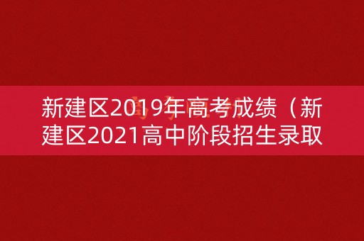 新建区2019年高考成绩(新建区2021高中阶段招生录取) 新建区2019年高考成绩(新建区2021高中阶段招生录取)
