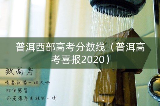 普洱西部高考分数线(普洱高考喜报2020) 普洱西部高考分数线(普洱高考喜报2020)