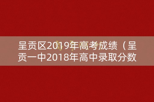 呈贡区2019年高考成绩(呈贡一中2018年高中录取分数线) 呈贡区2019年高考成绩(呈贡一中2018年高中录取分数线)