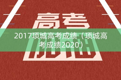 2017项城高考成绩(项城高考成绩2020) 2017项城高考成绩(项城高考成绩2020)