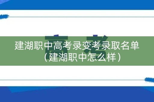 建湖职中高考录变考录取名单(建湖职中怎么样) 建湖职中高考录变考录取名单(建湖职中怎么样)