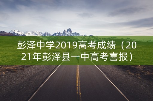 彭泽中学2019高考成绩（2021年彭泽县一中高考喜报）