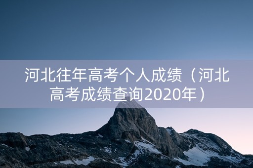 河北往年高考个人成绩（河北高考成绩查询2020年）